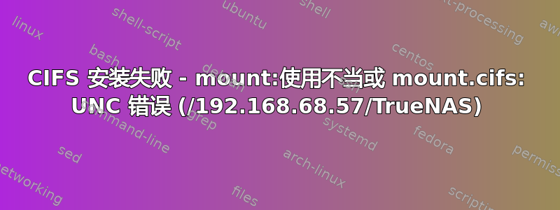 CIFS 安装失败 - mount:使用不当或 mount.cifs: UNC 错误 (/192.168.68.57/TrueNAS)