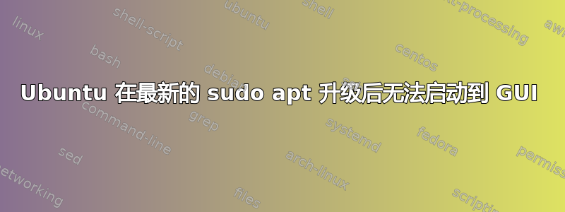 Ubuntu 在最新的 sudo apt 升级后无法启动到 GUI