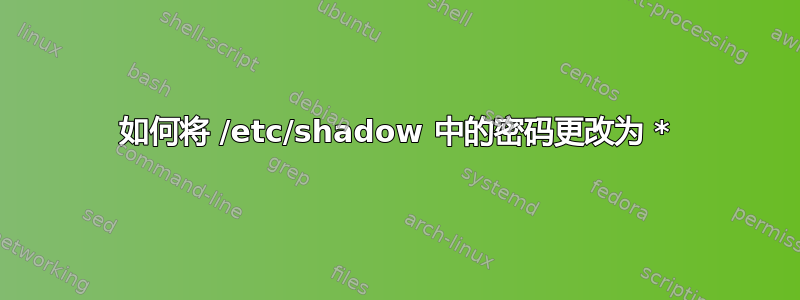 如何将 /etc/shadow 中的密码更改为 *