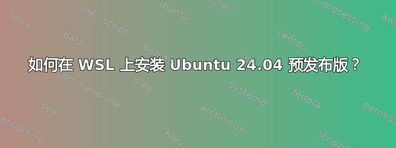 如何在 WSL 上安装 Ubuntu 24.04 预发布版？