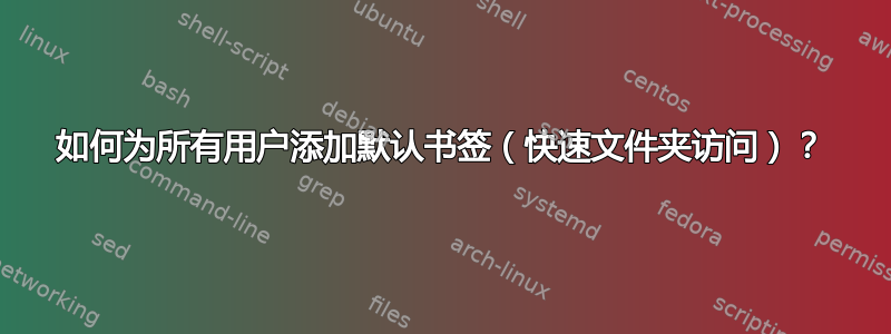 如何为所有用户添加默认书签（快速文件夹访问）？