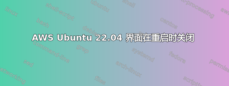 AWS Ubuntu 22.04 界面在重启时关闭