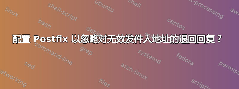 配置 Postfix 以忽略对无效发件人地址的退回回复？