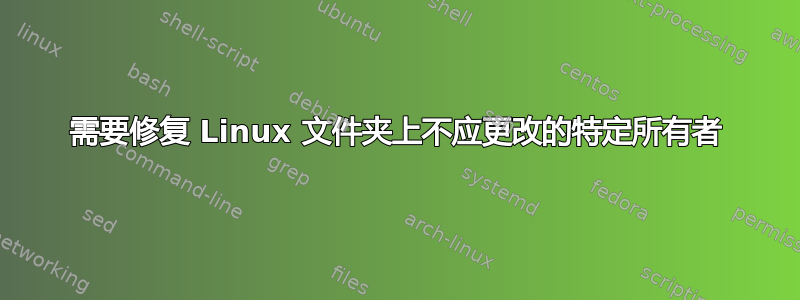 需要修复 Linux 文件夹上不应更改的特定所有者