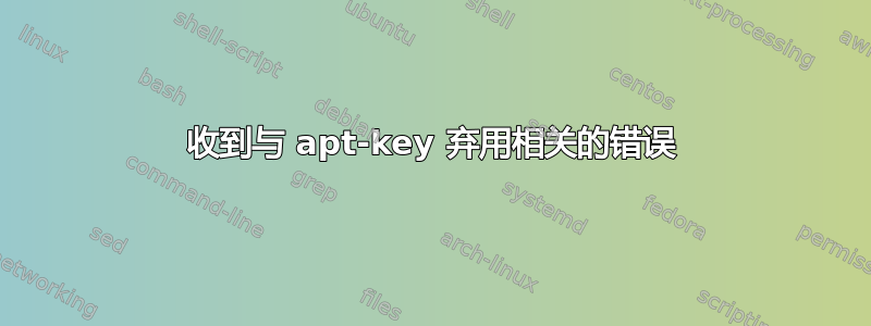 收到与 apt-key 弃用相关的错误