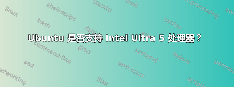 Ubuntu 是否支持 Intel Ultra 5 处理器？