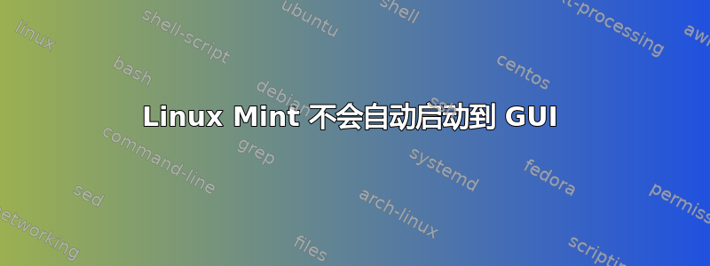 Linux Mint 不会自动启动到 GUI