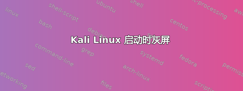 Kali Linux 启动时灰屏