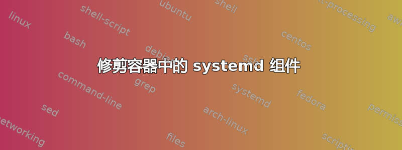 修剪容器中的 systemd 组件