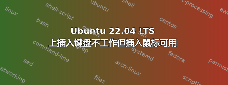 Ubuntu 22.04 LTS 上插入键盘不工作但插入鼠标可用