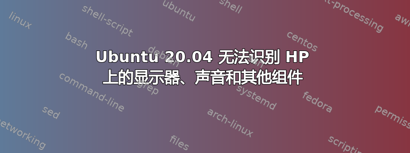 Ubuntu 20.04 无法识别 HP 上的显示器、声音和其他组件