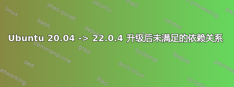 Ubuntu 20.04 -> 22.0.4 升级后未满足的依赖关系