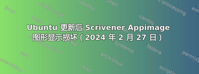 Ubuntu 更新后 Scrivener Appimage 图形显示损坏（2024 年 2 月 27 日）