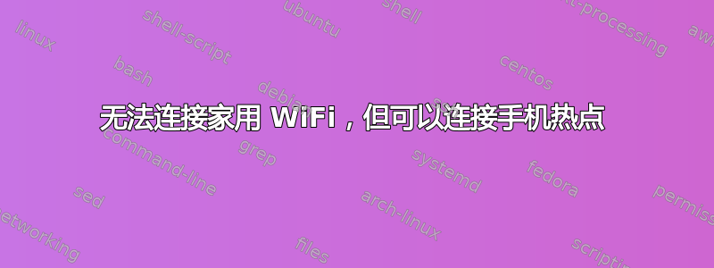 无法连接家用 WiFi，但可以连接手机热点