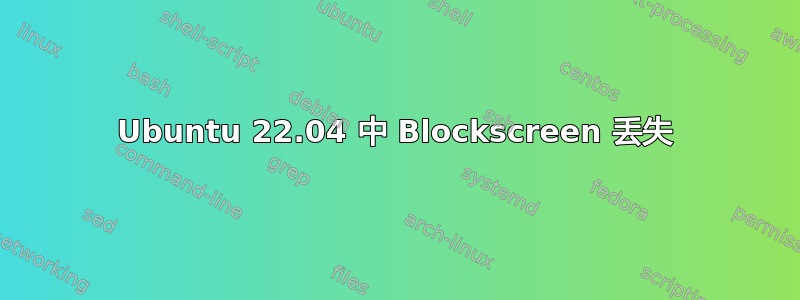 Ubuntu 22.04 中 Blockscreen 丢失