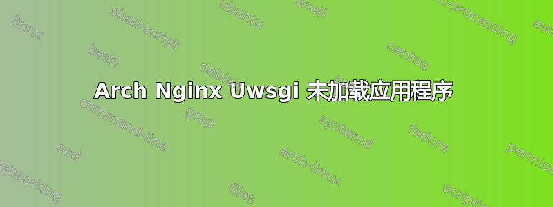 Arch Nginx Uwsgi 未加载应用程序