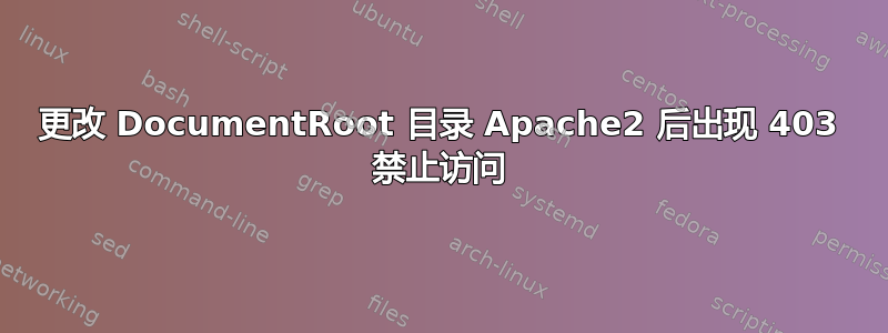 更改 DocumentRoot 目录 Apache2 后出现 403 禁止访问