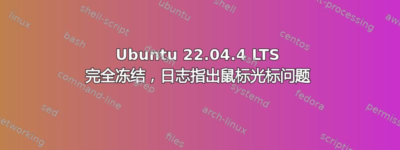 Ubuntu 22.04.4 LTS 完全冻结，日志指出鼠标光标问题