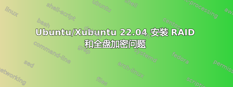 Ubuntu/Xubuntu 22.04 安装 RAID 和全盘加密问题