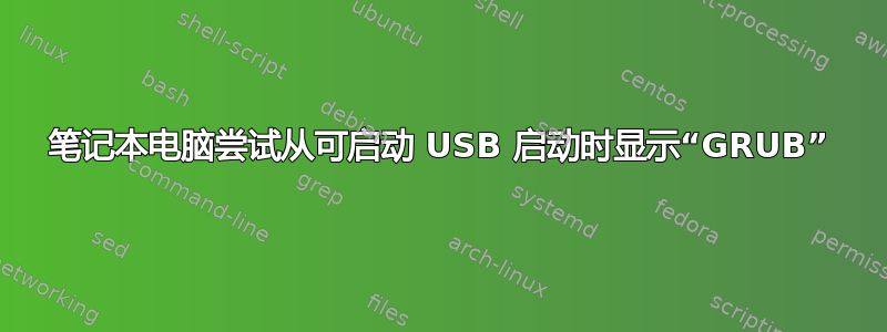 笔记本电脑尝试从可启动 USB 启动时显示“GRUB”