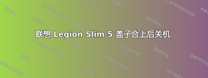 联想 Legion Slim 5 盖子合上后关机