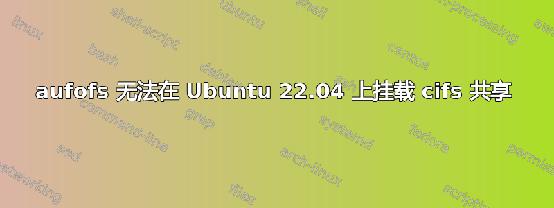 aufofs 无法在 Ubuntu 22.04 上挂载 cifs 共享