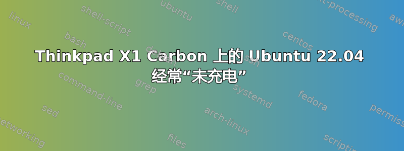 Thinkpad X1 Carbon 上的 Ubuntu 22.04 经常“未充电”