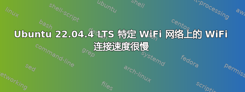 Ubuntu 22.04.4 LTS 特定 WiFi 网络上的 WiFi 连接速度很慢