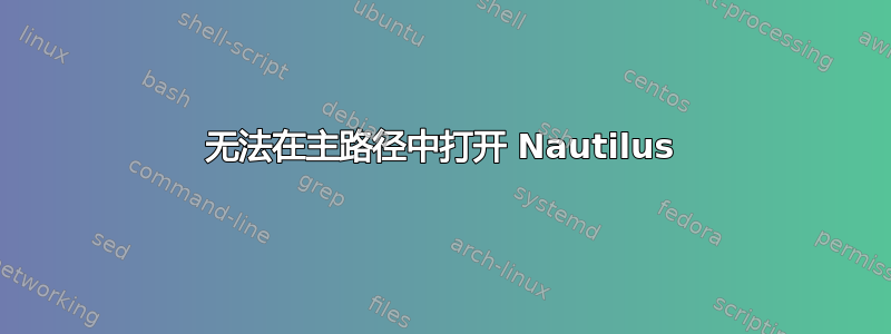 无法在主路径中打开 Nautilus