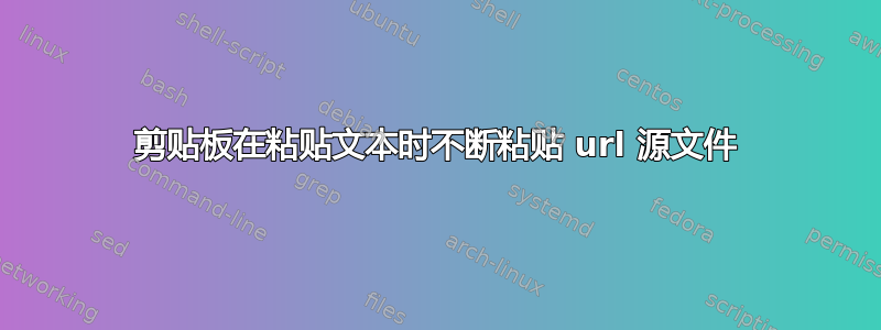 剪贴板在粘贴文本时不断粘贴 url 源文件