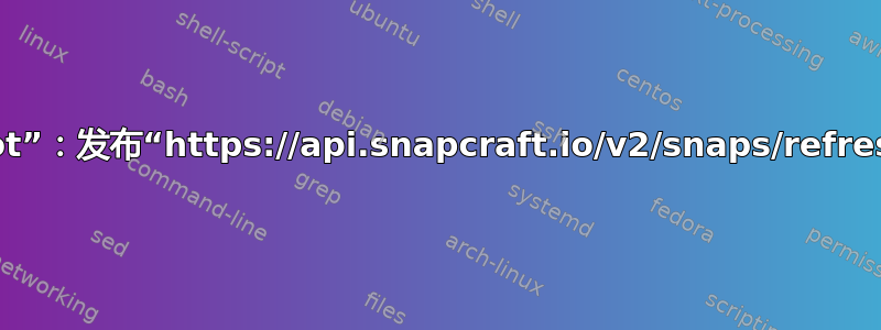 无法安装“certbot”：发布“https://api.snapcraft.io/v2/snaps/refresh”：方法不允许