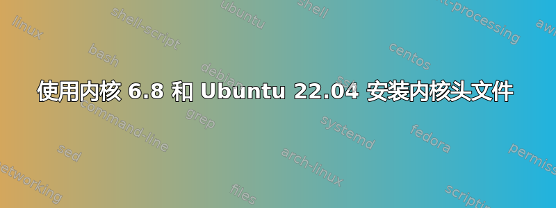 使用内核 6.8 和 Ubuntu 22.04 安装内核头文件