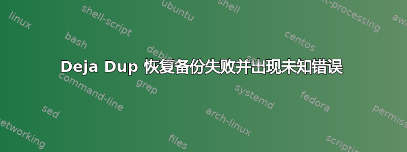 Deja Dup 恢复备份失败并出现未知错误