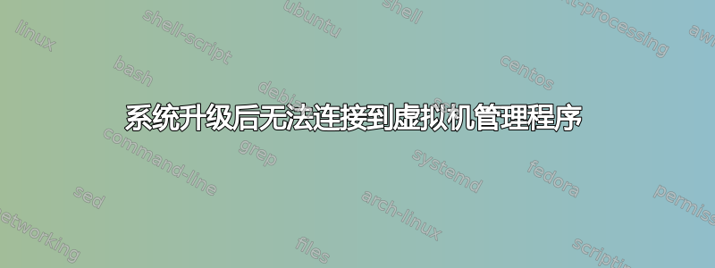 系统升级后无法连接到虚拟机管理程序