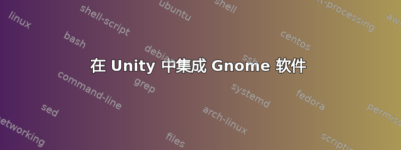 在 Unity 中集成 Gnome 软件