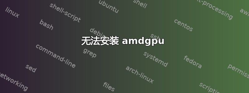 无法安装 amdgpu