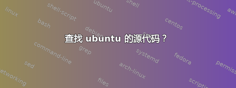 查找 ubuntu 的源代码？