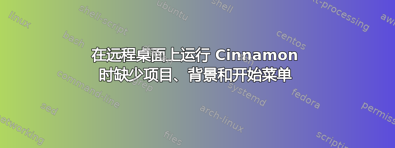 在远程桌面上运行 Cinnamon 时缺少项目、背景和开始菜单