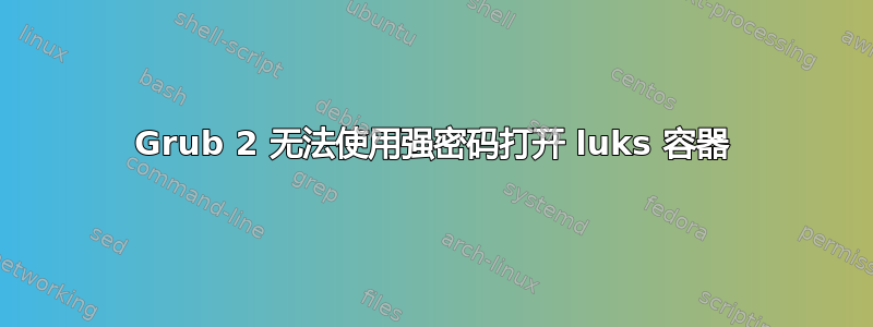 Grub 2 无法使用强密码打开 luks 容器