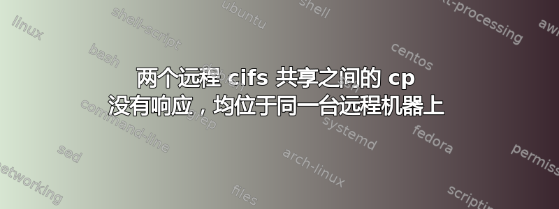 两个远程 cifs 共享之间的 cp 没有响应，均位于同一台远程机器上