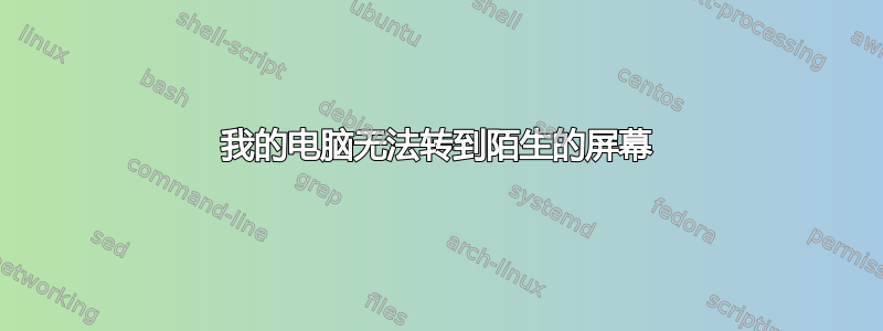 我的电脑无法转到陌生的屏幕