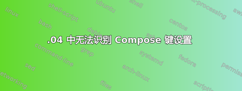 24.04 中无法识别 Compose 键设置