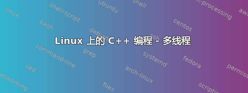 Linux 上的 C++ 编程 - 多线程