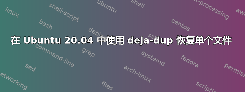 在 Ubuntu 20.04 中使用 deja-dup 恢复单个文件