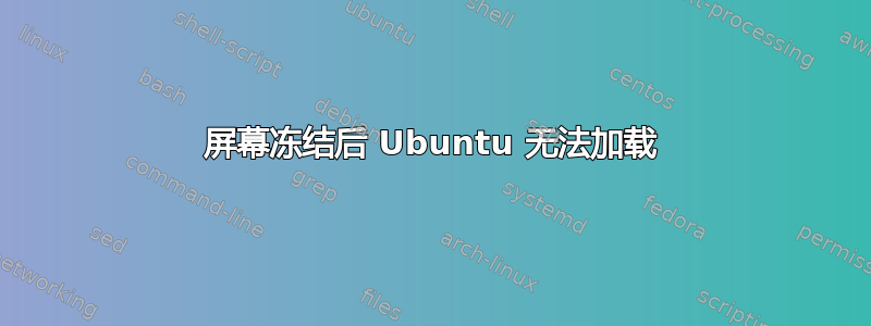 屏幕冻结后 Ubuntu 无法加载