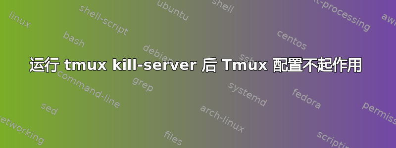 运行 tmux kill-server 后 Tmux 配置不起作用