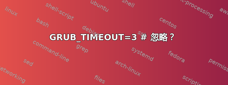 GRUB_TIMEOUT=3 # 忽略？