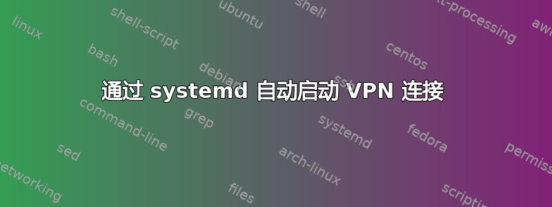 通过 systemd 自动启动 VPN 连接