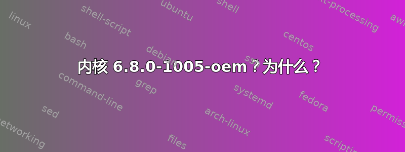 内核 6.8.0-1005-oem？为什么？