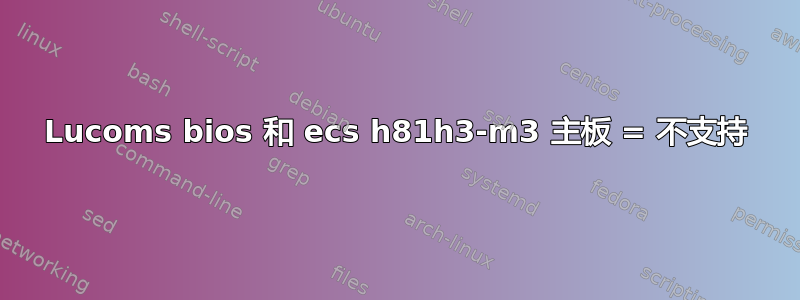 Lucoms bios 和 ecs h81h3-m3 主板 = 不支持